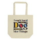 I Work Hard So My Dog Can Have Nice Things Eco Tote Bag