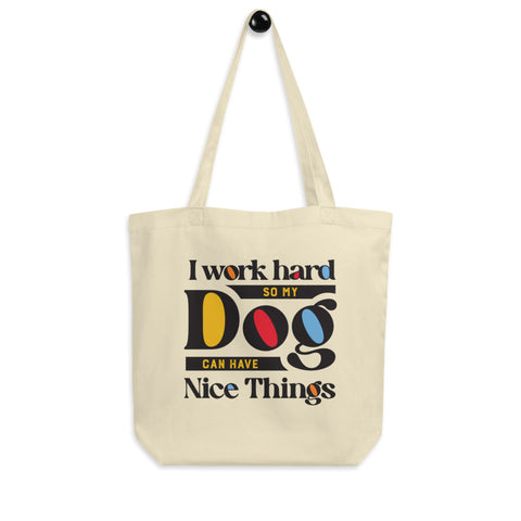 I Work Hard So My Dog Can Have Nice Things Eco Tote Bag