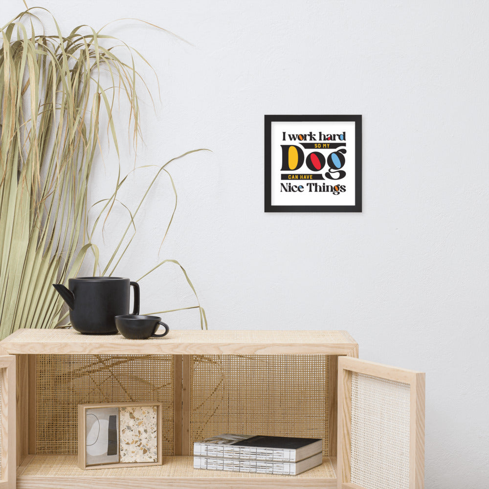 I Work Hard So My Dog Can Have Nice Things Framed Poster