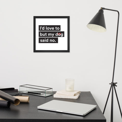 I'd Love To But My Dog Said No Framed Poster