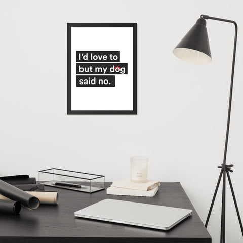 I'd Love To But My Dog Said No Framed Poster