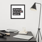 I'd Love To But My Dog Said No Framed Poster