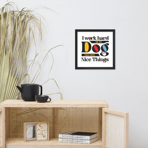 I Work Hard So My Dog Can Have Nice Things Framed Poster