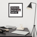 I'd Love To But My Dog Said No Framed Poster
