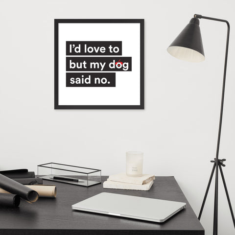I'd Love To But My Dog Said No Framed Poster