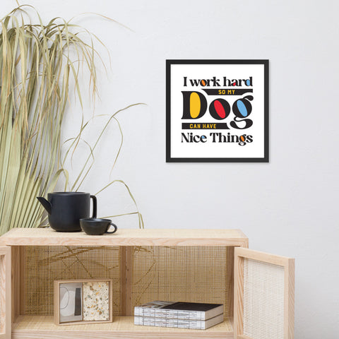 I Work Hard So My Dog Can Have Nice Things Framed Poster