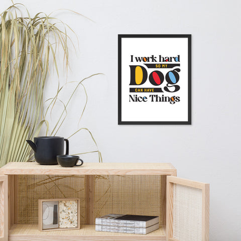 I Work Hard So My Dog Can Have Nice Things Framed Poster