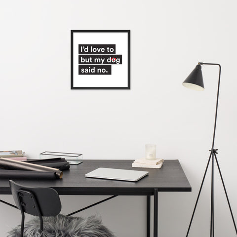 I'd Love To But My Dog Said No Framed Poster