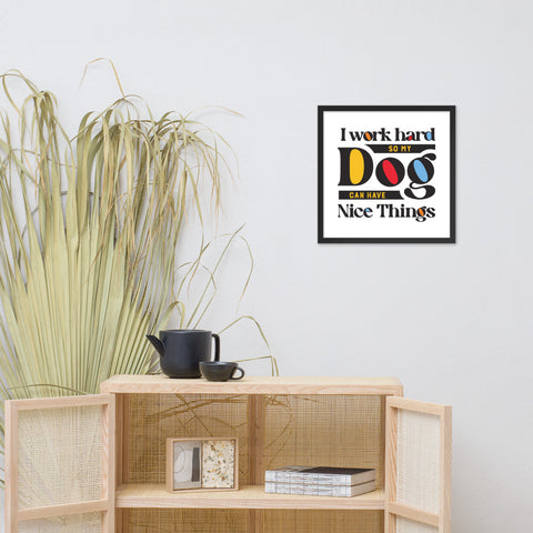 I Work Hard So My Dog Can Have Nice Things Framed Poster