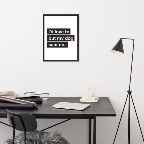 I'd Love To But My Dog Said No Framed Poster