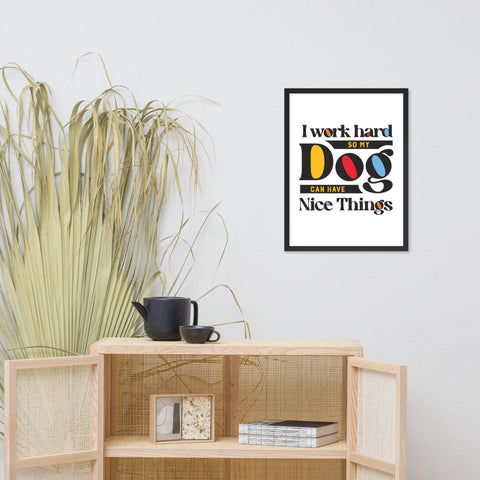 I Work Hard So My Dog Can Have Nice Things Framed Poster