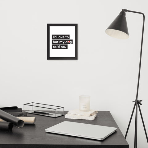 I'd Love To But My Dog Said No Framed Poster