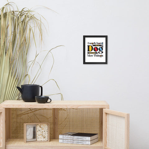 I Work Hard So My Dog Can Have Nice Things Framed Poster