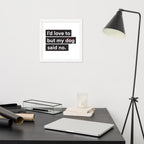 I'd Love To But My Dog Said No Framed Poster
