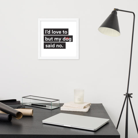 I'd Love To But My Dog Said No Framed Poster