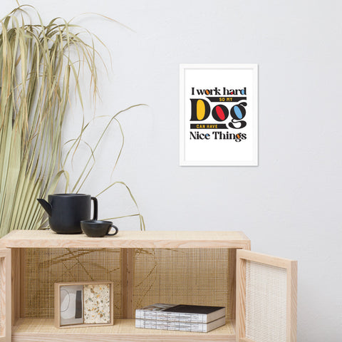I Work Hard So My Dog Can Have Nice Things Framed Poster