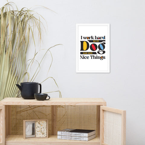 I Work Hard So My Dog Can Have Nice Things Framed Poster