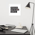 I'd Love To But My Dog Said No Framed Poster