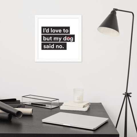 I'd Love To But My Dog Said No Framed Poster