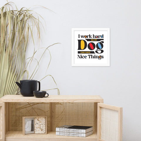 I Work Hard So My Dog Can Have Nice Things Framed Poster