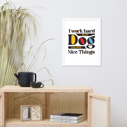 I Work Hard So My Dog Can Have Nice Things Framed Poster