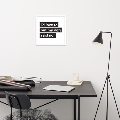 I'd Love To But My Dog Said No Framed Poster