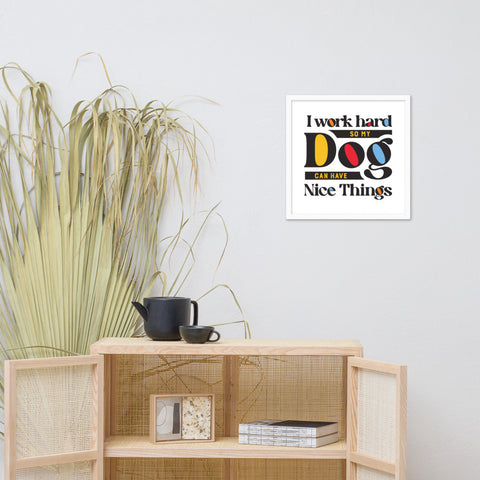 I Work Hard So My Dog Can Have Nice Things Framed Poster