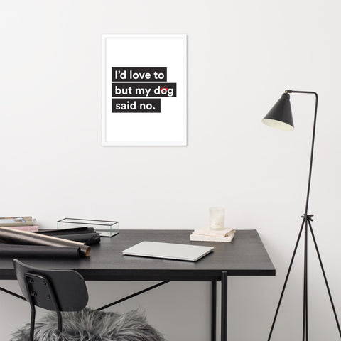 I'd Love To But My Dog Said No Framed Poster