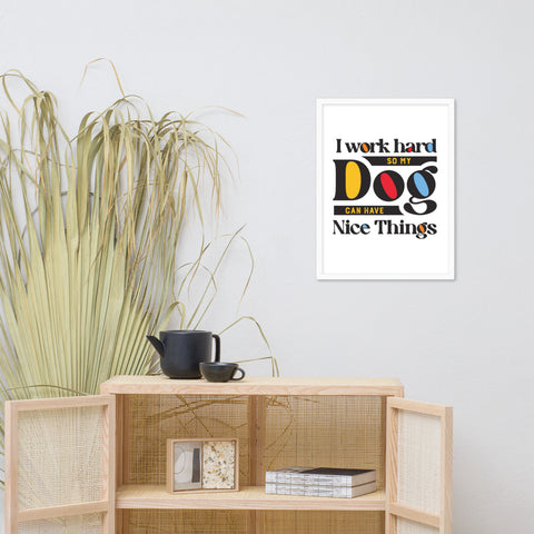 I Work Hard So My Dog Can Have Nice Things Framed Poster