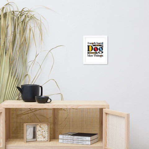 I Work Hard So My Dog Can Have Nice Things Framed Poster