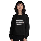 I'd Love To But My Dog Said No Unisex Sweatshirt