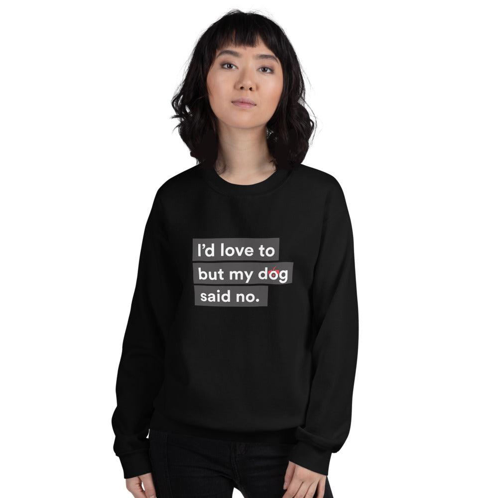 I'd Love To But My Dog Said No Unisex Sweatshirt