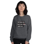 I'd Love To But My Dog Said No Unisex Sweatshirt