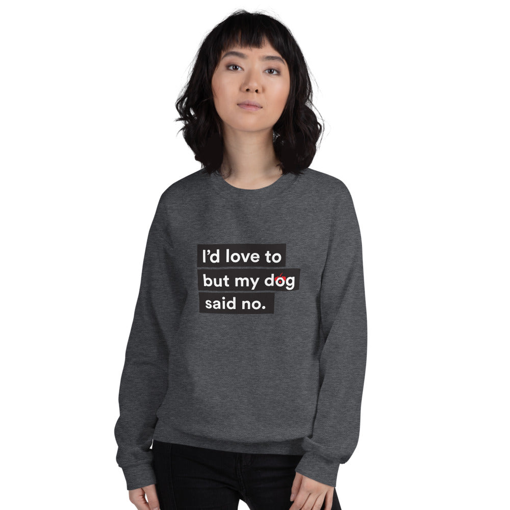 I'd Love To But My Dog Said No Unisex Sweatshirt