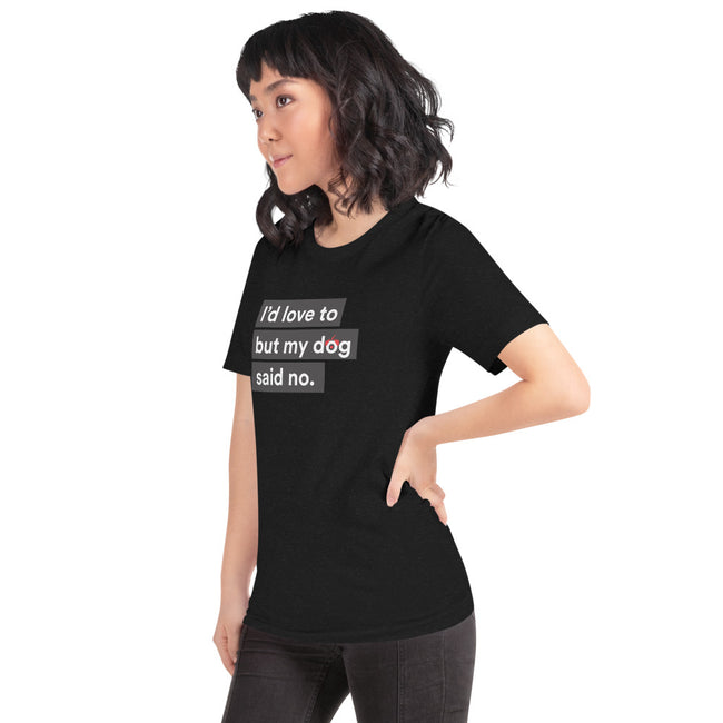 I'd Love To But My Dog Said No Tee Unisex – side view
