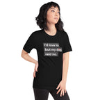 I'd Love To But My Dog Said No Unisex T-Shirt