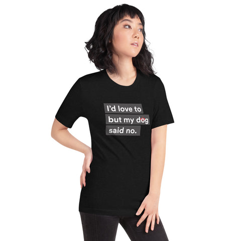 I'd Love To But My Dog Said No Unisex T-Shirt
