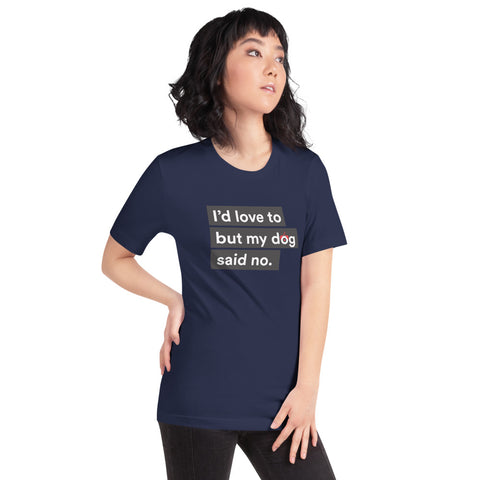 I'd Love To But My Dog Said No Unisex T-Shirt