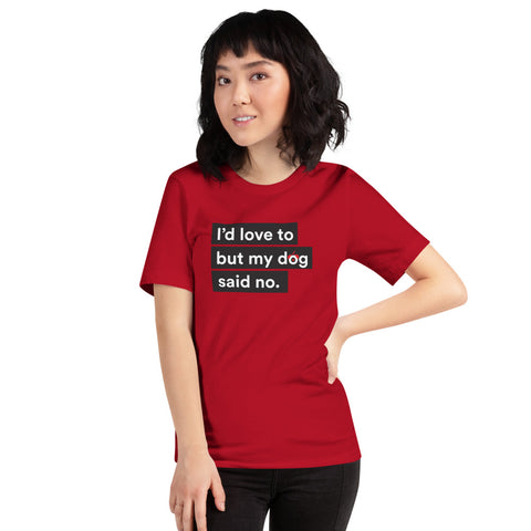 I'd Love To But My Dog Said No Unisex T-Shirt
