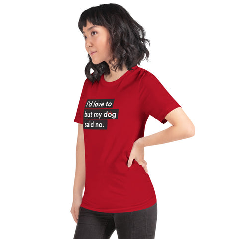I'd Love To But My Dog Said No Unisex T-Shirt