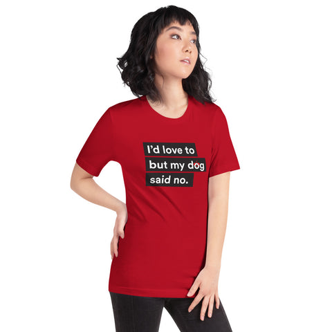 I'd Love To But My Dog Said No Unisex T-Shirt