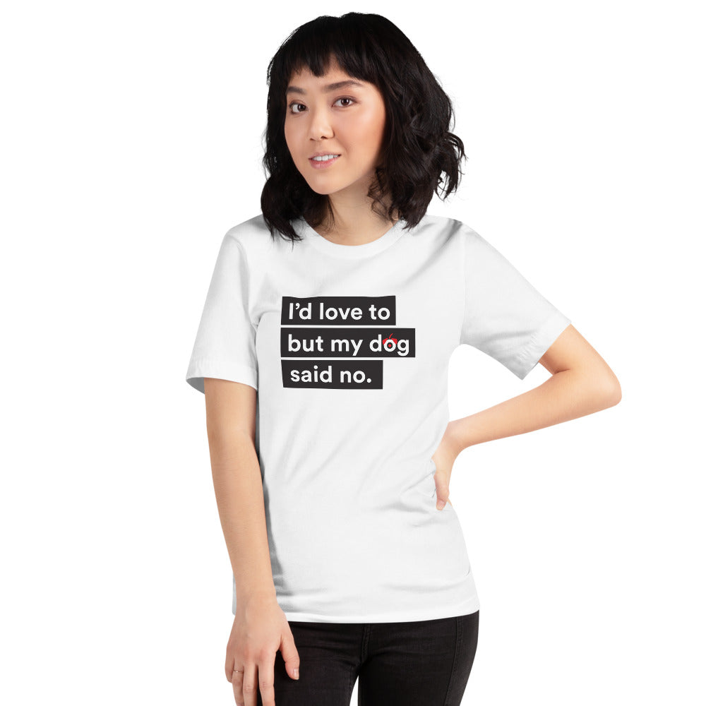 I'd Love To But My Dog Said No Unisex T-Shirt