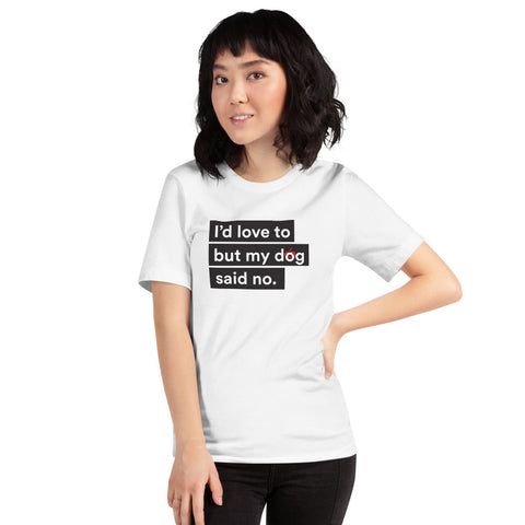 I'd Love To But My Dog Said No Unisex T-Shirt