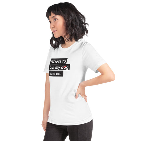 I'd Love To But My Dog Said No Unisex T-Shirt